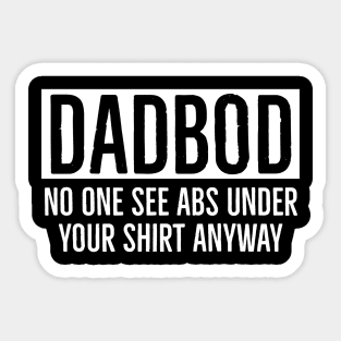 Dad Bod No One Sees Abs Under Your Shirt Anyway Sticker